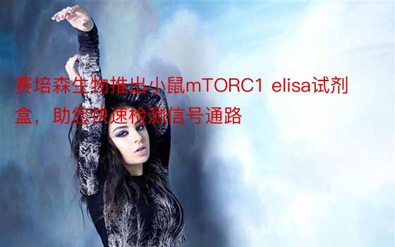 赛培森生物推出小鼠mTORC1 elisa试剂盒，助您快速检测信号通路